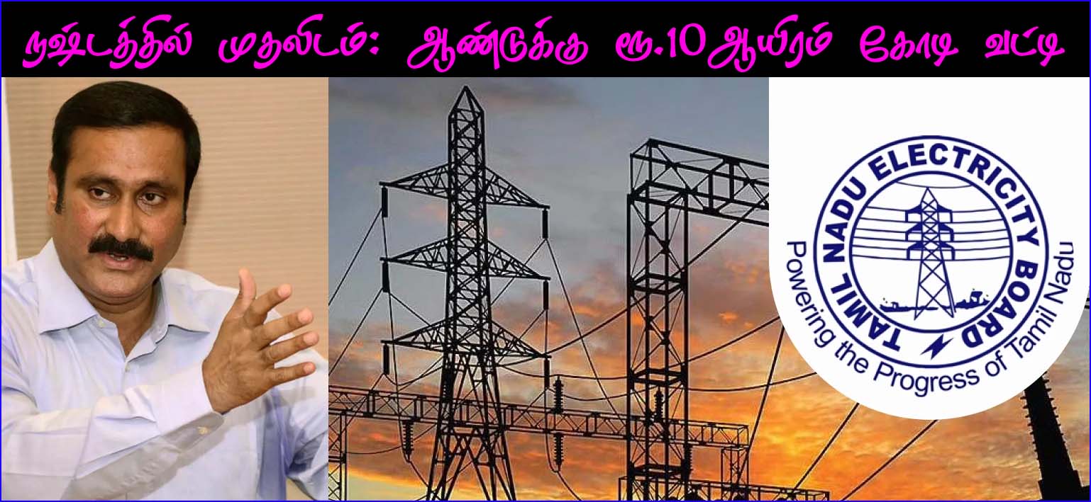இந்தியாவிலேயே அதிக இழப்பை சந்தித்த தமிழ்நாடு மின்சார வாரியம், ஆண்டுக்கு ரூ.10,000 கோடி வட்டி செலுத்துகிறது! அன்புமணி ராமதாஸ் தகவல்