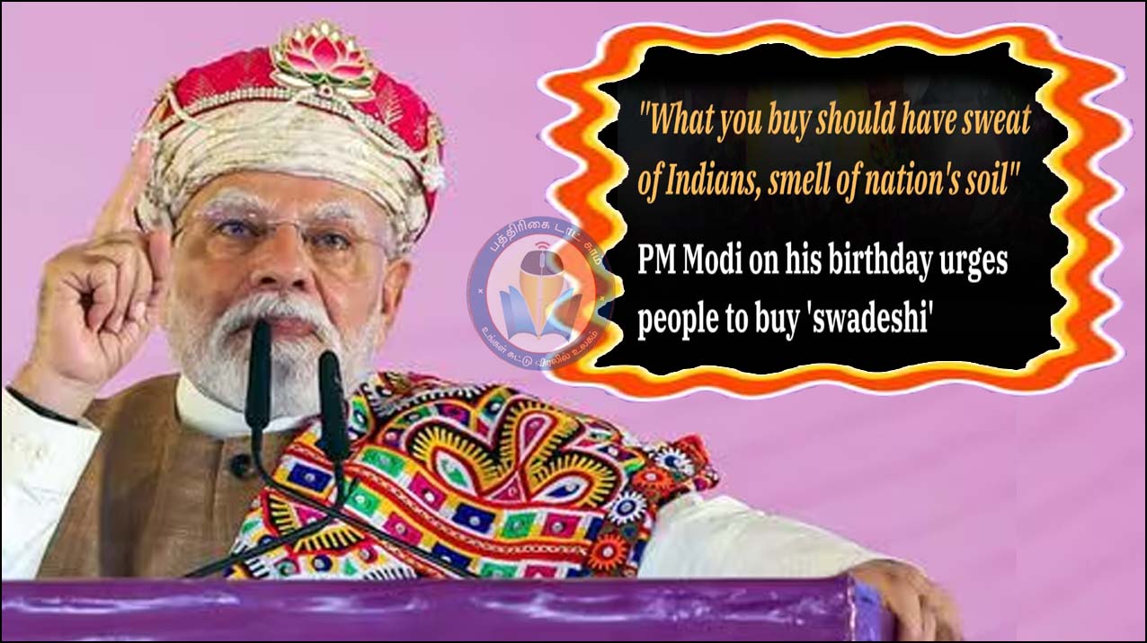 நீங்கள் வாங்கும் பொருள்களில் இந்தியர்களின் வியர்வை இருக்க வேண்டும் – சுதேசி பொருட்களையே வாங்குங்கள்! பிரதமர் மோடி…
