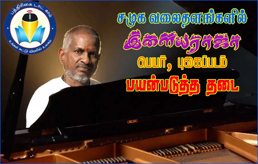 சமூக வலைதளங்களில் இளையராஜா போட்டோ, பெயரைப் பயன்படுத்த தடை!