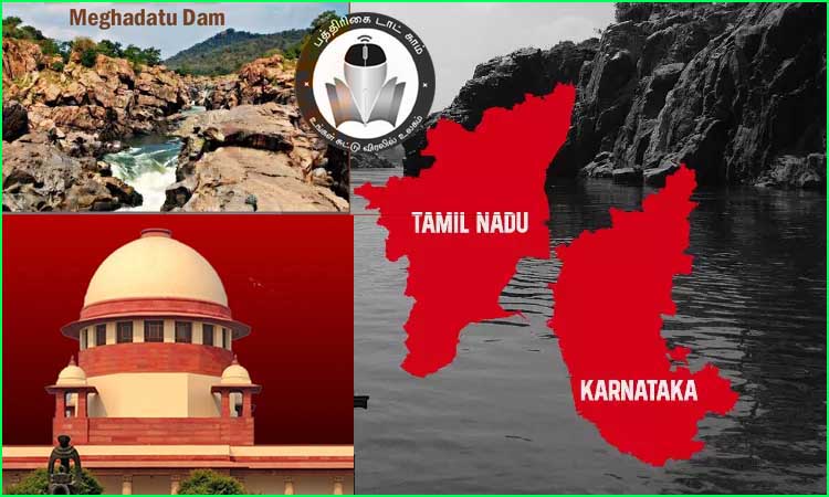 தமிழக கோரிக்கை நிராகரிப்பு: மேகதாது அணை கட்ட விரிவான திட்ட அறிக்கை தயாரிக்க கர்நாடகாவுக்கு உச்சநீதிமன்றம் அனுமதி….!